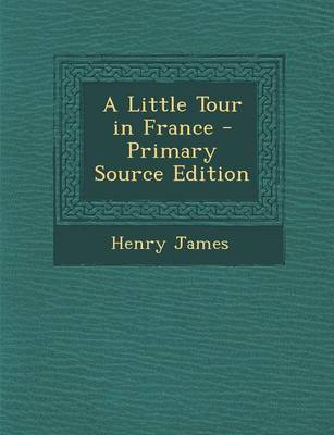 Book cover for A Little Tour in France - Primary Source Edition