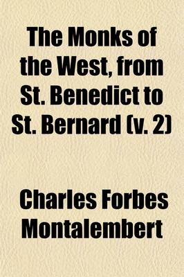 Book cover for The Monks of the West, from St. Benedict to St. Bernard Volume 2; Book IV. St. Benedict. Book V. St. Gregory the Great. Monastic Italy and Spain in the Sixth and Seventh Centuries. Book VI. the Monks Under the First Merovingians. Book VII. St. Columbanus. the