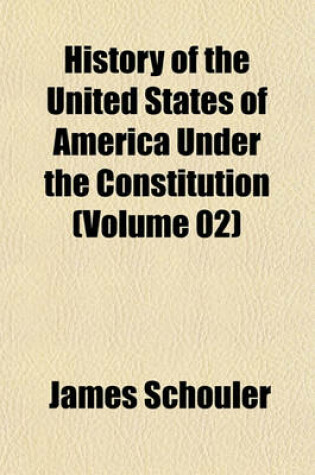 Cover of History of the United States of America Under the Constitution (Volume 02)