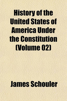 Book cover for History of the United States of America Under the Constitution (Volume 02)