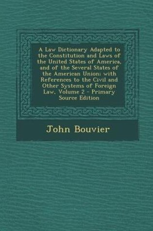 Cover of A Law Dictionary Adapted to the Constitution and Laws of the United States of America, and of the Several States of the American Union; With Referen