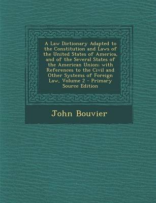 Book cover for A Law Dictionary Adapted to the Constitution and Laws of the United States of America, and of the Several States of the American Union; With Referen