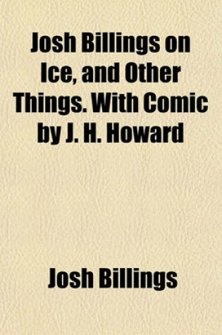 Cover of Josh Billings on Ice, and Other Things. with Comic by J. H. Howard