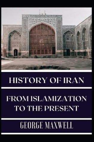 Cover of HISTORY OF IRAN! From Islamization To The Present