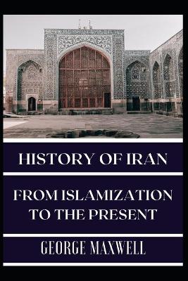 Book cover for HISTORY OF IRAN! From Islamization To The Present