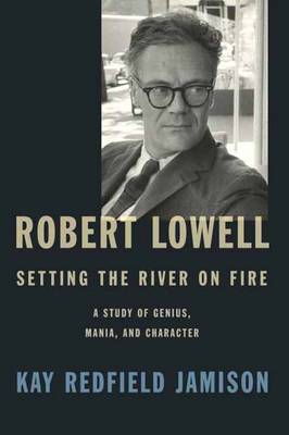 Book cover for Robert Lowell, Setting The River On Fire