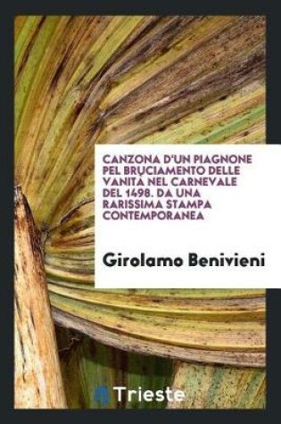 Cover of Canzona d'Un Piagnone Pel Bruciamento Delle Vanit  Nel Carnevale del 1498. Da Una Rarissima Stampa Contemporanea