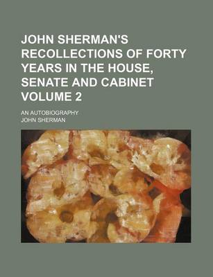 Book cover for John Sherman's Recollections of Forty Years in the House, Senate and Cabinet; An Autobiography Volume 2