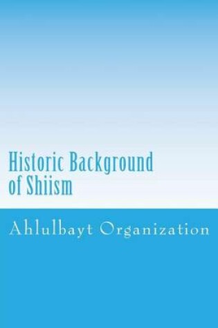 Cover of Historic Background of Shiism