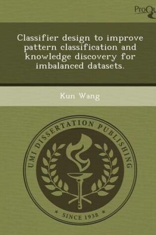 Cover of Classifier Design to Improve Pattern Classification and Knowledge Discovery for Imbalanced Datasets