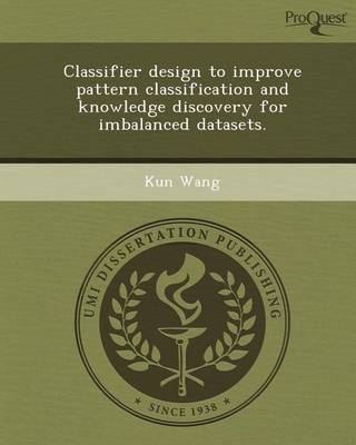 Book cover for Classifier Design to Improve Pattern Classification and Knowledge Discovery for Imbalanced Datasets