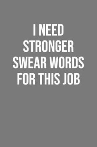 Cover of I Need Stronger Swear Words For This Job