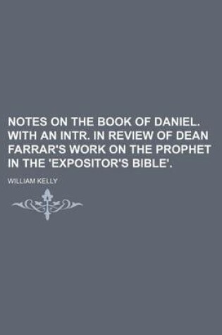 Cover of Notes on the Book of Daniel. with an Intr. in Review of Dean Farrar's Work on the Prophet in the 'Expositor's Bible'