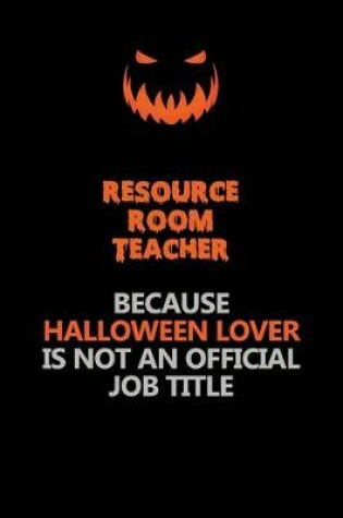 Cover of Resource Room Teacher Because Halloween Lover Is Not An Official Job Title