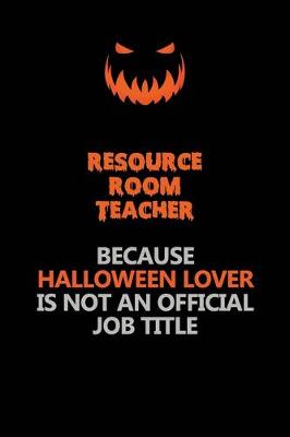 Book cover for Resource Room Teacher Because Halloween Lover Is Not An Official Job Title