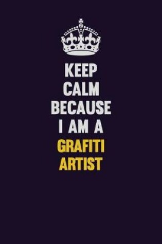 Cover of Keep Calm Because I Am A grafiti artist