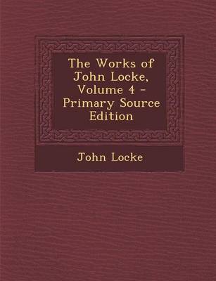 Book cover for The Works of John Locke, Volume 4 - Primary Source Edition