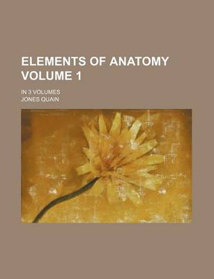 Book cover for Elements of Anatomy Volume 1; In 3 Volumes