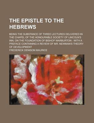 Book cover for The Epistle to the Hebrews; Being the Substance of Three Lectures Delivered in the Chapel of the Honourable Society of Lincoln's Inn, on the Foundation of Bishop Warburton