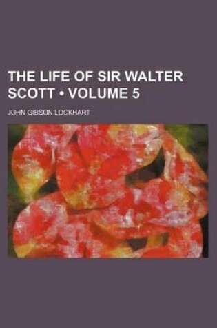 Cover of The Life of Sir Walter Scott (Volume 5)