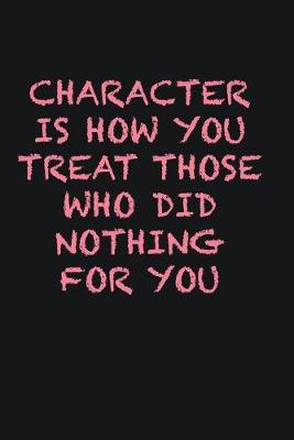 Book cover for Character is how you treat those who did nothing for you