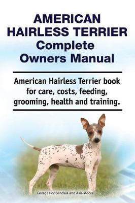 Book cover for American Hairless Terrier Complete Owners Manual. American Hairless Terrier Book for Care, Costs, Feeding, Grooming, Health and Training.