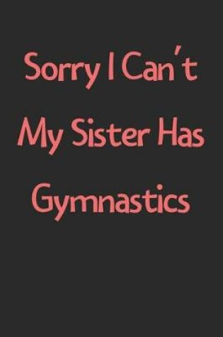 Cover of Sorry I Can't My Sister Has Gymnastics