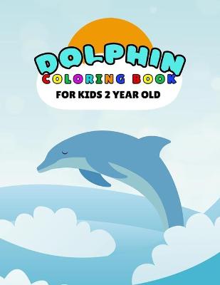 Book cover for Dolphin Coloring Book For Kids 2 Year Old