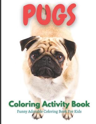 Book cover for Pugs Coloring Activity Book For Kids