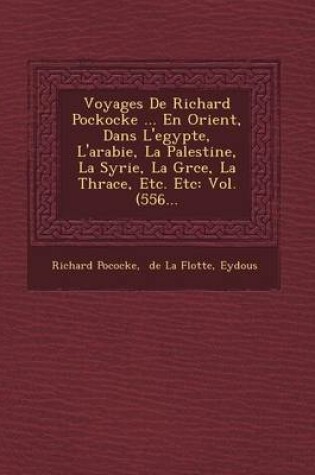Cover of Voyages de Richard Pockocke ... En Orient, Dans L'Egypte, L'Arabie, La Palestine, La Syrie, La Gr Ce, La Thrace, Etc. Etc