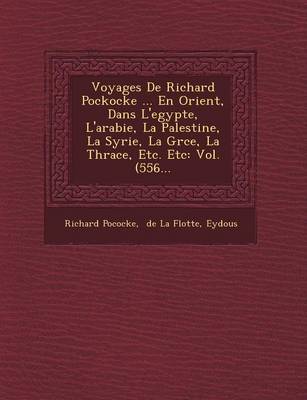 Book cover for Voyages de Richard Pockocke ... En Orient, Dans L'Egypte, L'Arabie, La Palestine, La Syrie, La Gr Ce, La Thrace, Etc. Etc