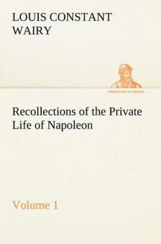 Cover of Recollections of the Private Life of Napoleon - Volume 01