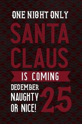 Book cover for One Night Only Santa Claus Is Coming December 25 Naughty Or Nice!