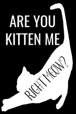 Cover of Are You Kitten Me Right Meow?
