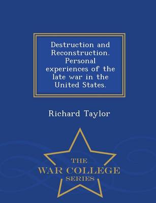 Book cover for Destruction and Reconstruction. Personal Experiences of the Late War in the United States. - War College Series