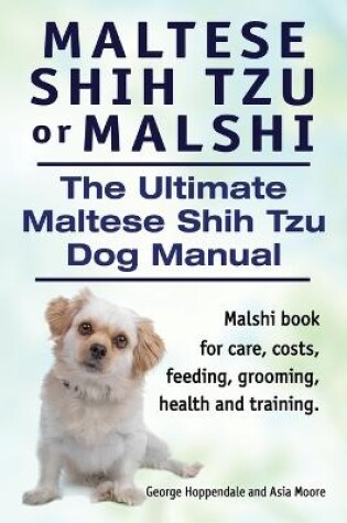 Cover of Maltese Shih Tzu or Malshi. The Ultimate Maltese Shih Tzu Dog Manual. Malshi book for care, costs, feeding, grooming, health and training.