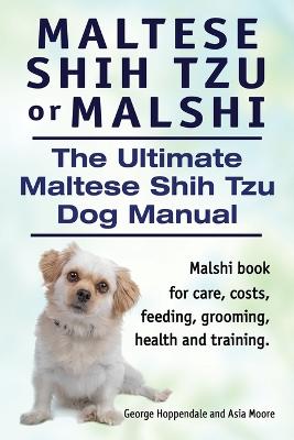 Book cover for Maltese Shih Tzu or Malshi. The Ultimate Maltese Shih Tzu Dog Manual. Malshi book for care, costs, feeding, grooming, health and training.