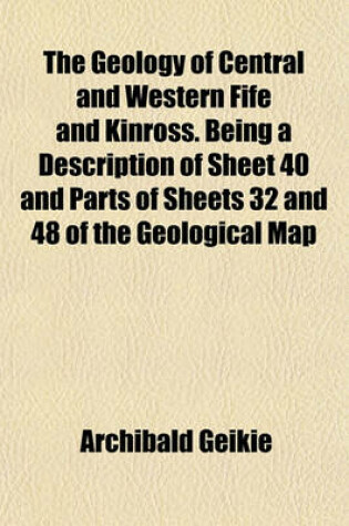 Cover of The Geology of Central and Western Fife and Kinross. Being a Description of Sheet 40 and Parts of Sheets 32 and 48 of the Geological Map