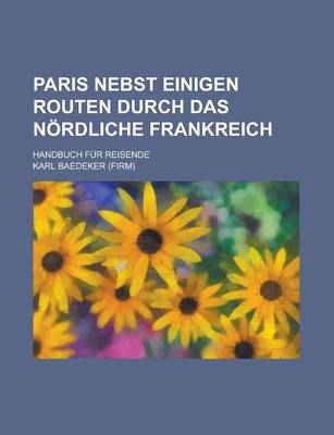 Book cover for Paris Nebst Einigen Routen Durch Das Nordliche Frankreich; Handbuch Fur Reisende