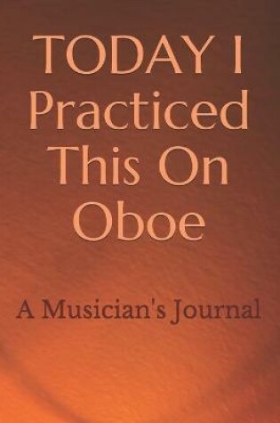 Cover of TODAY I Practiced This On Oboe