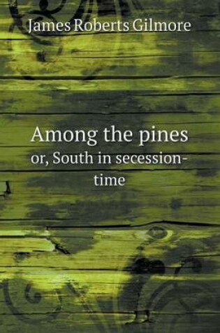 Cover of Among the pines or, South in secession-time