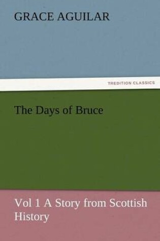 Cover of The Days of Bruce Vol 1 a Story from Scottish History