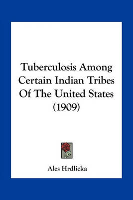 Book cover for Tuberculosis Among Certain Indian Tribes of the United States (1909)