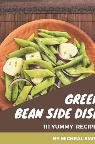 Cover of 111 Yummy Green Bean Side Dish Recipes