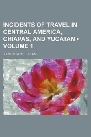 Cover of Incidents of Travel in Central America, Chiapas, and Yucatan (Volume 1)