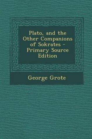 Cover of Plato, and the Other Companions of Sokrates - Primary Source Edition