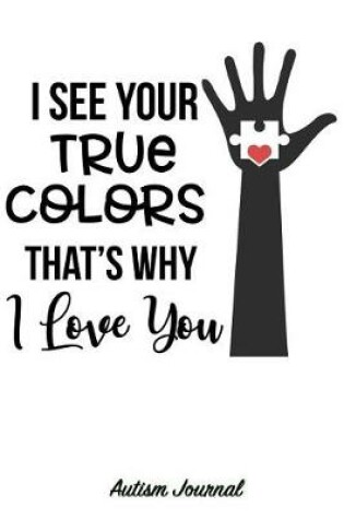 Cover of I See Your True Colors That's Why I Love You - Autism Journal