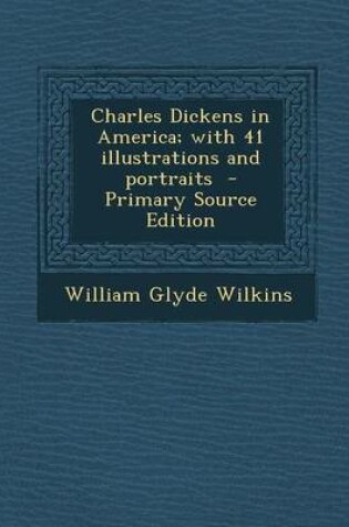 Cover of Charles Dickens in America; With 41 Illustrations and Portraits