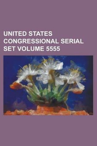 Cover of United States Congressional Serial Set Volume 5555