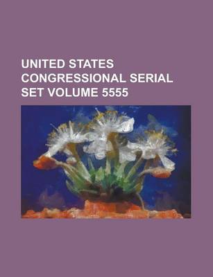Book cover for United States Congressional Serial Set Volume 5555